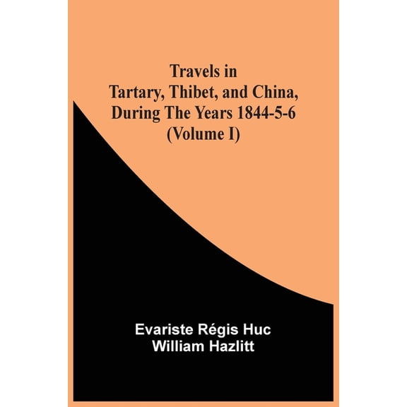 Travels In Tartary, Thibet, And China, During The Years 1844-5-6 (Volume I), (Paperback)