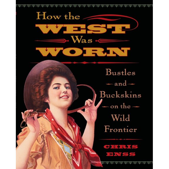 How the West Was Worn: Bustles And Buckskins On The Wild Frontier, (Paperback)