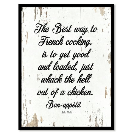 The best way to french cooking is to get good & loaded just whack the hell out of a chicken Bon-appetit - Julia Child Quote Saying White Canvas Print with Picture Frame 13