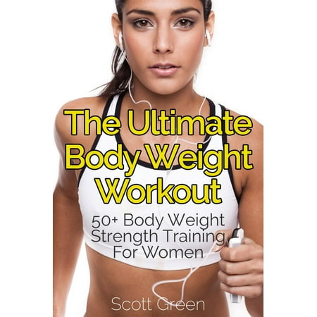The Ultimate BodyWeight Workout : 50+ Body Weight Strength Training For Women - (Best Strength Training For Over 50)