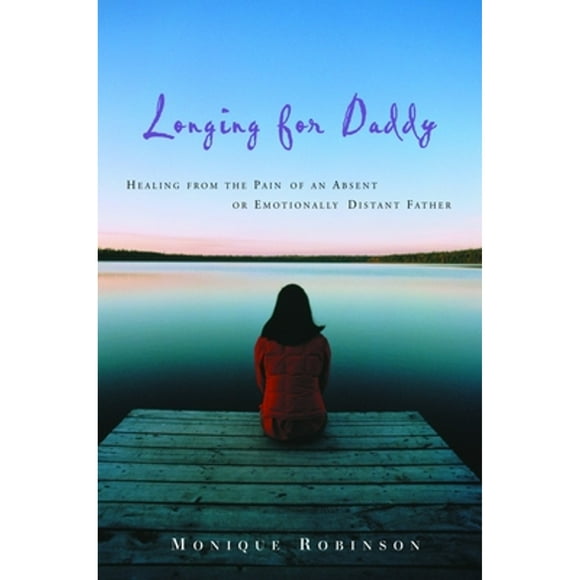 Pre-Owned Longing for Daddy: Healing from the Pain of an Absent or Emotionally Distant Father (Paperback 9781578566877) by Monique Robinson
