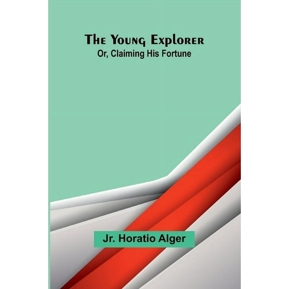 The Young Explorer; Or, Claiming His Fortune, (Paperback)
