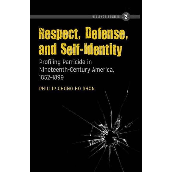 Violence Studies Respect, Defense, and Self-Identity: Profiling Parricide in Nineteenth-Century America, 1852-1899, Book 2, (Hardcover)