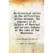 An historical notice on the difficulties arisen between The seminary of St. Sulpice of Montreal and certain Indians, at Oka, Lake of Two Mountains 1876
