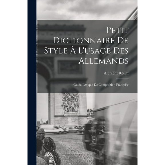 Petit Dictionnaire de Style à l'usage des Allemands; Guide-Lexique de Composition Française (Paperback)