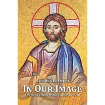 In Our Image : The Human Basis of the Christian Faith