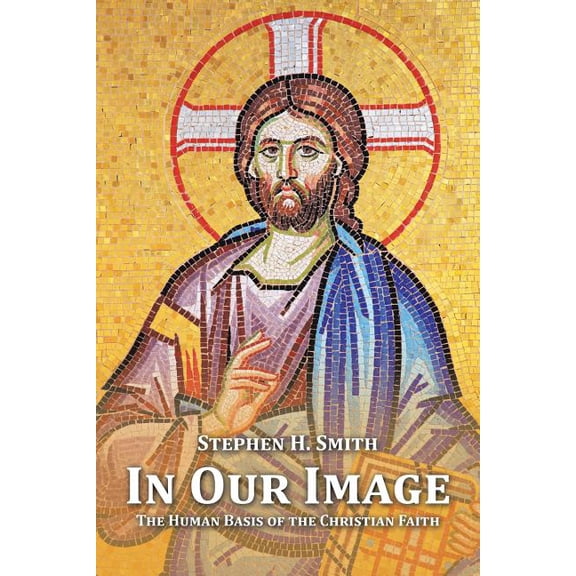 In Our Image : The Human Basis of the Christian Faith