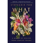 What My Bones Know: A Memoir of Healing from Complex Trauma, (Paperback)