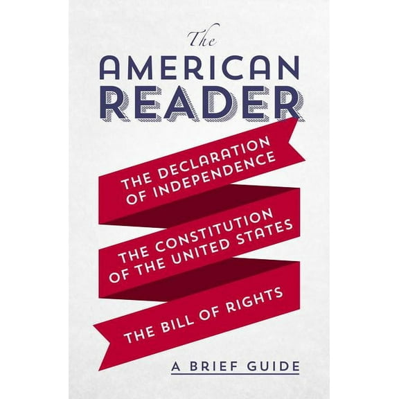 The American Reader : A Brief Guide to the Declaration of Independence, the Constitution of the United States, and the Bill of Rights (Paperback)