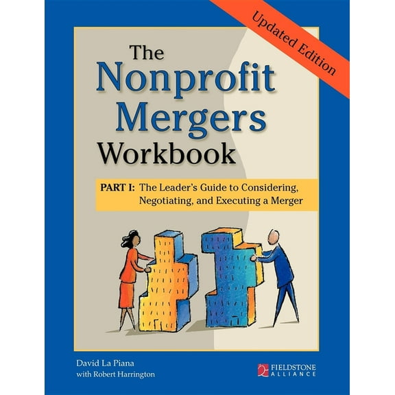 The Nonprofit Mergers Workbook Part I: The Leader's Guide to Considering, Negotiating, and Executing a Merger, (Paperback)