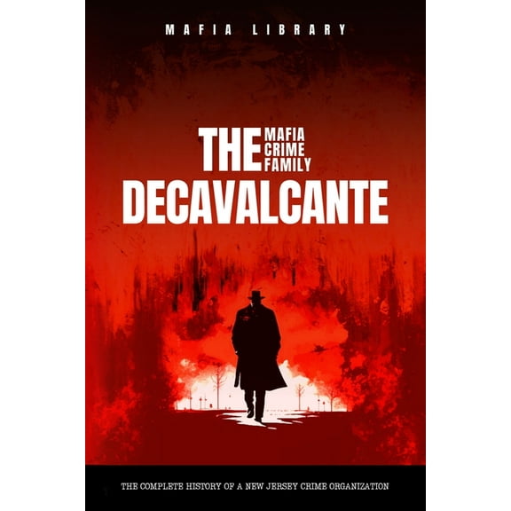 Real Sopranos: The DeCavalcante Mafia Crime Family: The DeCavalcante Mafia Crime Family, (Paperback)