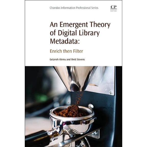 An Emergent Theory of Digital Library Metadata: Enrich Then Filter, (Paperback)
