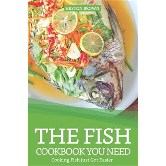 Pre-Owned The Fish Cookbook You Need: Cooking Fish Just Got Easier