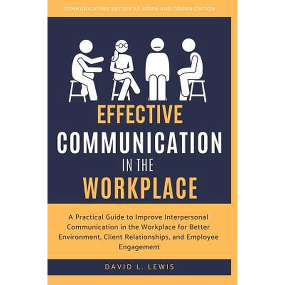 Pre-Owned Effective Communication in the Workplace: A Practical Guide to Improve Interpersonal Communication in the Workplace for Better Environment, Client Rel (Paperback) 1092221220 9781092221221