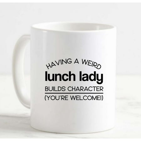 

Coffee Mug Having A Weird Lunch Lady Builds Character Funny School Cafeteria White Cup Funny Gifts for work office him her