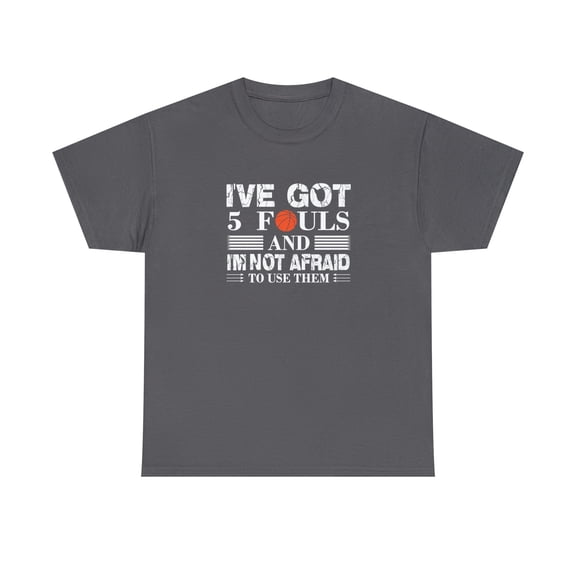 I've Got 5 Fouls and I'm Not Afraid To Use Them, Basketball Shirt -ID: 1344