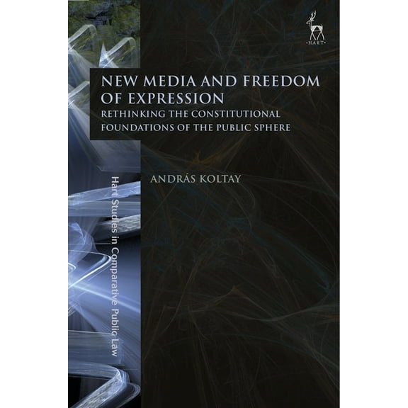 Hart Studies in Comparative Public Law New Media and Freedom of Expression Rethinking the Constitutional Foundations of the Public Sphere, (Hardcover)