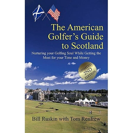 The American Golfer's Guide to Scotland : Nurturing Your Golfing Soul While Getting the Most for Your Time and