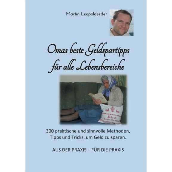 Omas beste Geldspartipps für alle Lebensbereiche : 300 praktische und sinnvolle Methoden, Tipps und Tricks, um Geld zu sparen (Paperback)