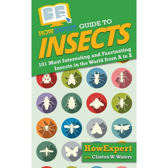 HowExpert Guide to Insects: 101 Most Interesting and Fascinating Insects in the World from A to Z, (Paperback)