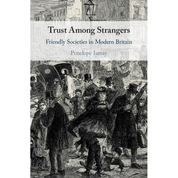 Trust Among Strangers: Friendly Societies in Modern Britain, (Hardcover)