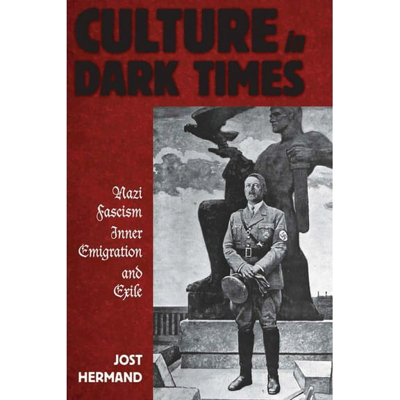 Culture in Dark Times: Nazi Fascism, Inner Emigration, and Exile, (Paperback)