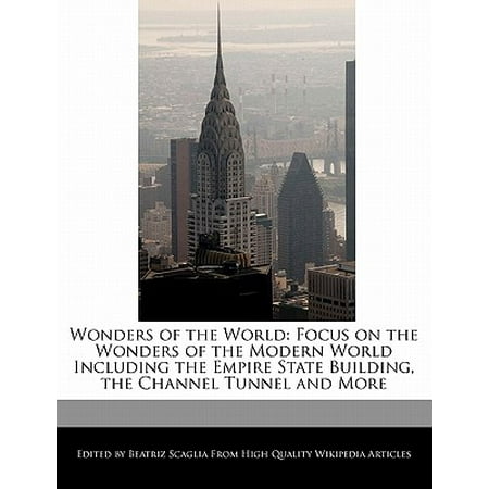Wonders of the World : Focus on the Wonders of the Modern World Including the Empire State Building, the Channel Tunnel and (Best Modern Architecture Buildings In The World)