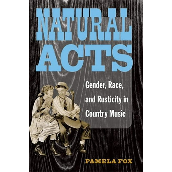 Class: Culture Natural Acts: Gender, Race, and Rusticity in Country Music, (Paperback)
