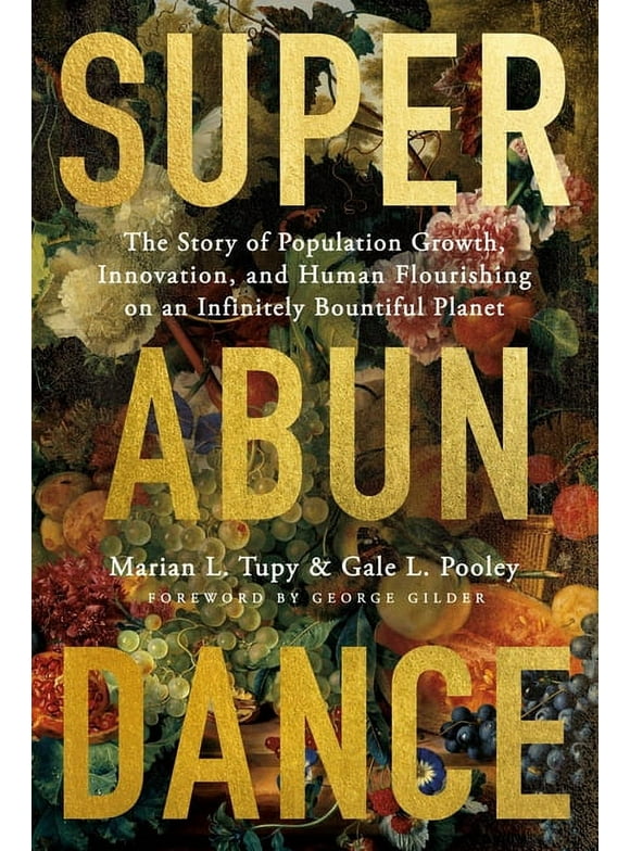 Superabundance : The Story of Population Growth, Innovation, and Human Flourishing on an Infinitely Bountiful Planet (Hardcover)
