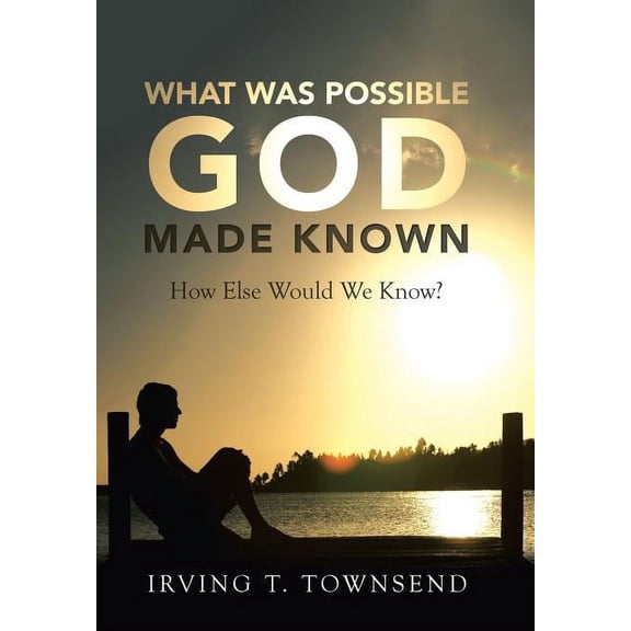What Was Possible God Made Known : How Else Would We Know?