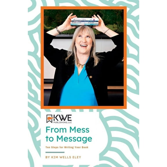 From Mess to Message: Ten Steps for Writing Your Book, (Paperback)