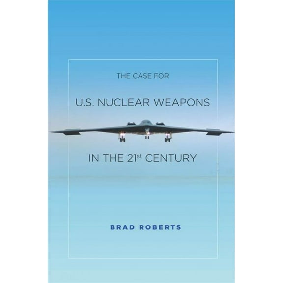The Case for U.S. Nuclear Weapons in the 21st Century (Hardcover)