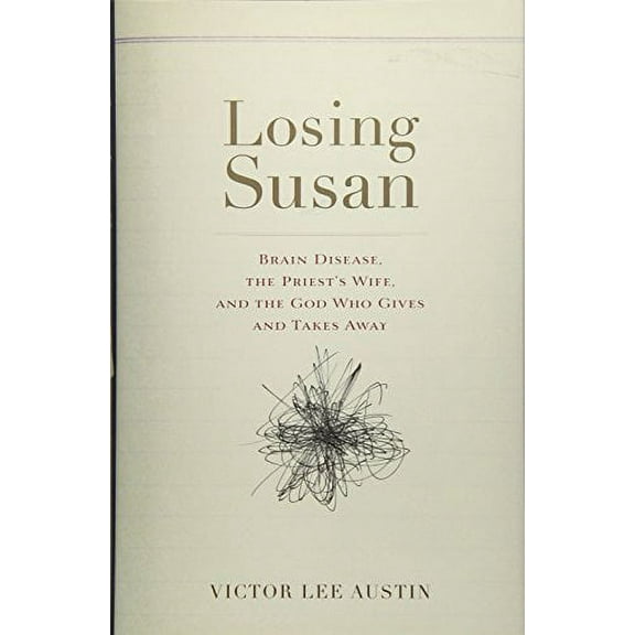 Losing Susan: Brain Disease, the Priest's Wife, and the God Who Gives and Takes Away (Hardcover) by Victor Lee Austin