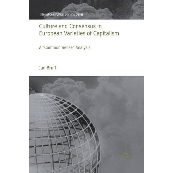 International Political Economy Culture and Consensus in European Varieties of Capitalism: A Common Sense Analysis, (Paperback)