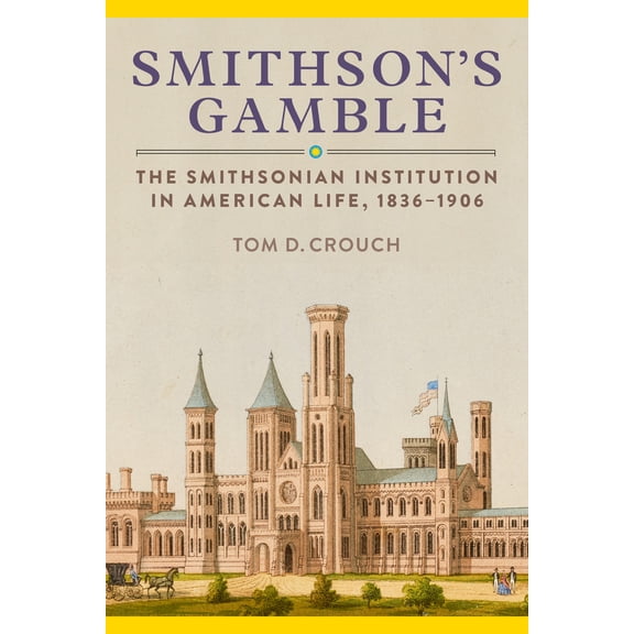 Pre-Owned Smithson's Gamble: The Smithsonian Institution in American Life, 1836-1906 (Hardcover) 1588347915 9781588347916
