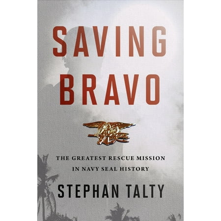 Saving Bravo : The Greatest Rescue Mission in Navy SEAL