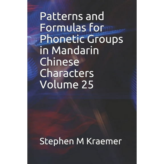 Patterns and Formulas for Phonetic Groups in Mandarin Chinese Characters Volume 25 (Paperback)