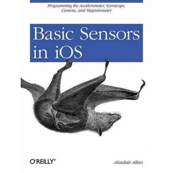Basic Sensors in IOS: Programming the Accelerometer, Gyroscope, and More (Paperback)