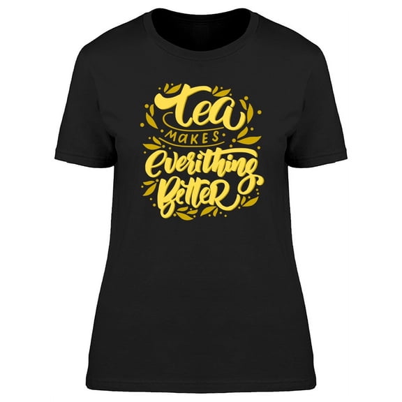 Tea Makes Better T-Shirt Women -Image by Shutterstock, Female Large