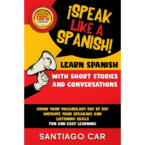 ¡speak Like a Spanish!: Learn Spanish with Short Stories and Conversations : ¡Speak Like a Spanish! Grow Your Vocabulary Day by Day, Improve Your Speaking and Listening Skills. Fun and Easy Learning. (Series #6) (Paperback)