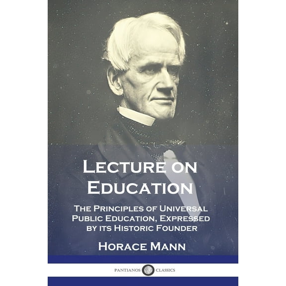 Lecture on Education: The Principles of Universal Public Education, Expressed by its Historic Founder, (Paperback)