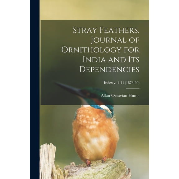 Stray Feathers. Journal of Ornithology for India and Its Dependencies; Index v. 1-11 (1873-99) (Paperback)