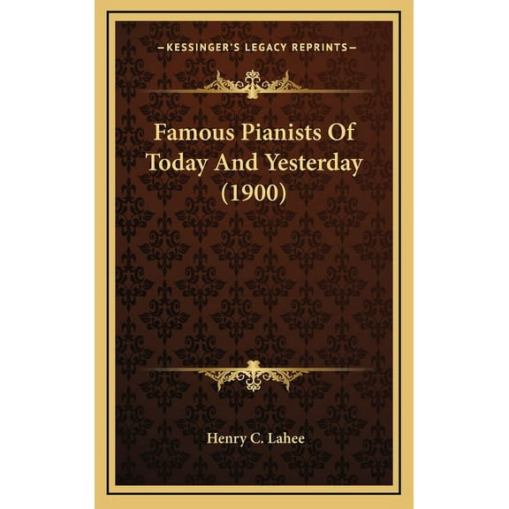 Famous Pianists Of Today And Yesterday (1900) (Hardcover)
