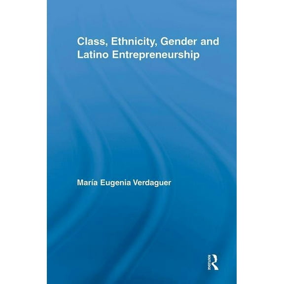New Approaches in Sociology Class, Ethnicity, Gender and Latino Entrepreneurship, (Paperback)