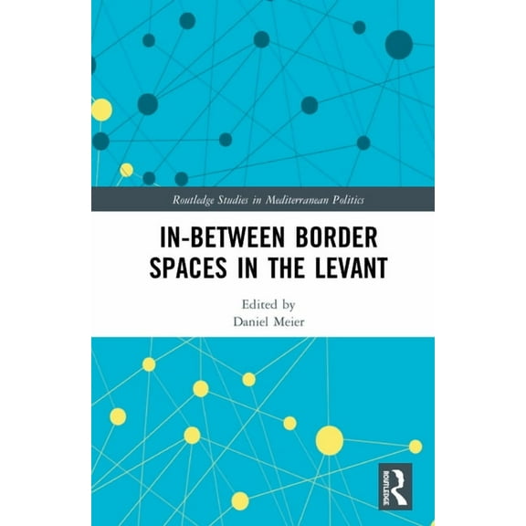 Routledge Studies in Mediterranean Polit In-Between Border Spaces in the Levant, (Hardcover)