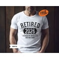 thumbnail image 3 of Retired 2026 T-Shirt: Funny Retirement Gift, I Work My Whole Life For This Shirt, 3 of 5