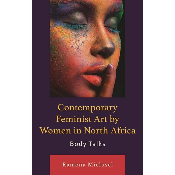 After the Empire: The Francophone World  Contemporary Feminist Art by Women in North Africa: Body Talks, (Hardcover)