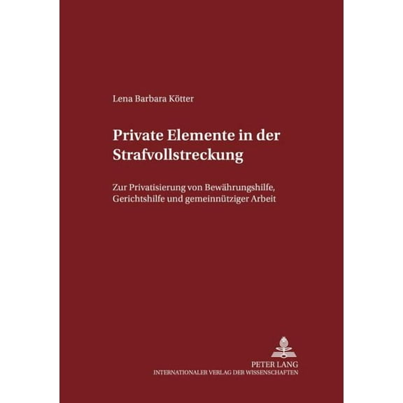 Schriften Zum Strafrecht Und Strafprozeßrecht: Private Elemente in der Strafvollstreckung: Zur Privatisierung von Bewaehrungshilfe, Gerichtshilfe und gemeinnuetziger Arbeit (Paperback)