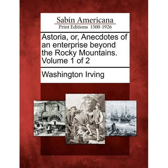Astoria, Or, Anecdotes of an Enterprise Beyond the Rocky Mountains. Volume 1 of 2, (Paperback)