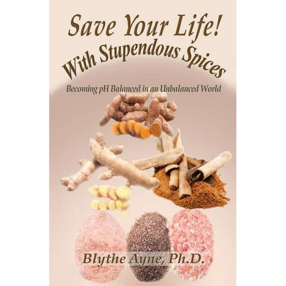 How to Save Your Life Save Your Life with Stupendous Spices: Becoming pH Balanced in an Unbalanced World, Book 3, (Paperback)
